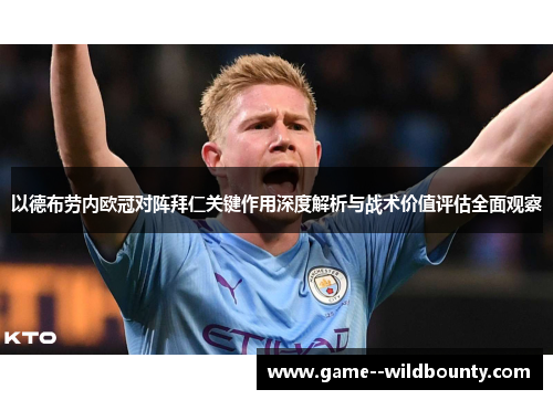 以德布劳内欧冠对阵拜仁关键作用深度解析与战术价值评估全面观察 以德布劳内欧冠对阵拜仁关键作用深度解析与战术价值评估全面观察