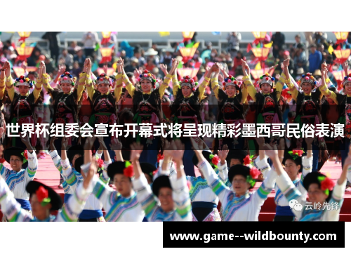 世界杯组委会宣布开幕式将呈现精彩墨西哥民俗表演